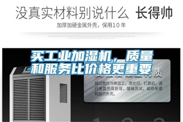 買工業(yè)加濕機(jī)，質(zhì)量和服務(wù)比價格更重要