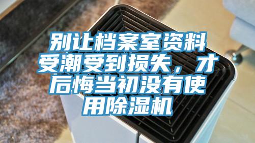 別讓檔案室資料受潮受到損失，才后悔當初沒有使用除濕機