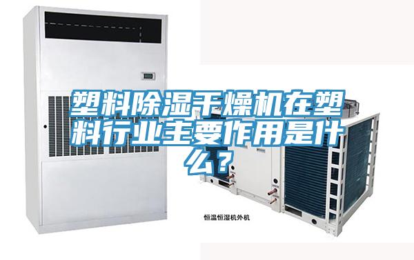 塑料除濕干燥機在塑料行業(yè)主要作用是什么？
