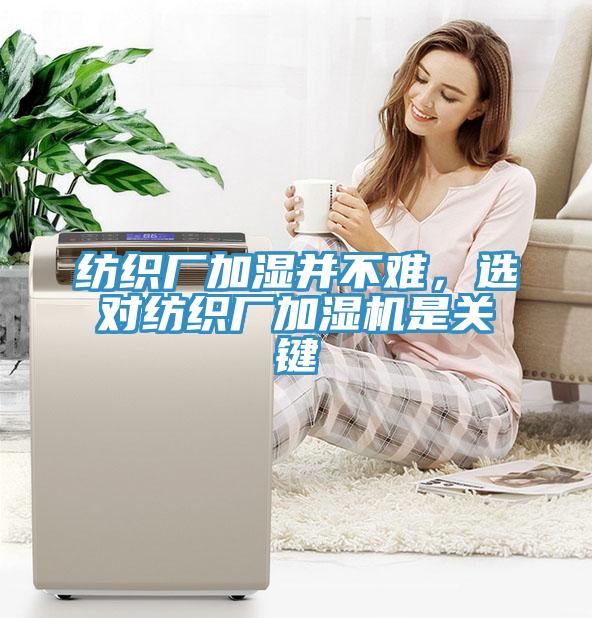 紡織廠加濕并不難，選對(duì)紡織廠加濕機(jī)是關(guān)鍵