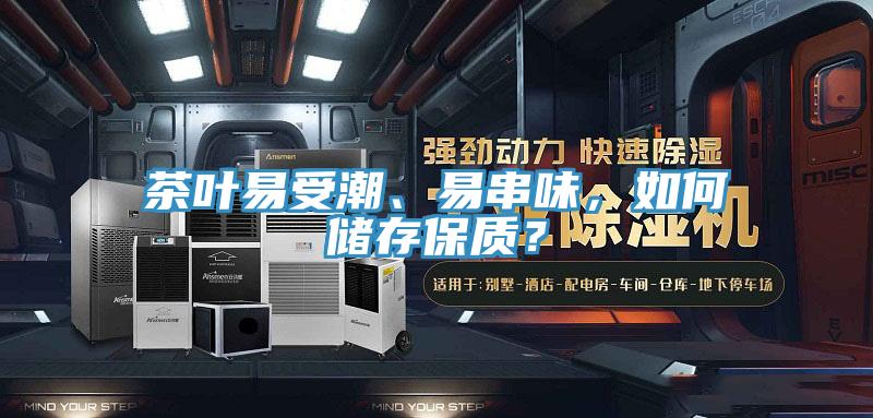 茶葉易受潮、易串味，如何儲存保質？