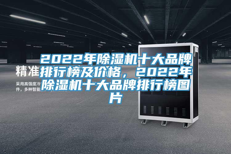 2022年除濕機(jī)十大品牌排行榜及價(jià)格，2022年除濕機(jī)十大品牌排行榜圖片