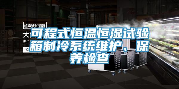 可程式恒溫恒濕試驗箱制冷系統維護、保養檢查