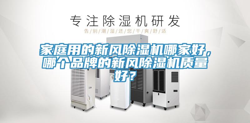 家庭用的新風除濕機哪家好，哪個品牌的新風除濕機質量好？