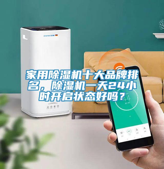 家用除濕機(jī)十大品牌排名，除濕機(jī)一天24小時開啟狀態(tài)好嗎？