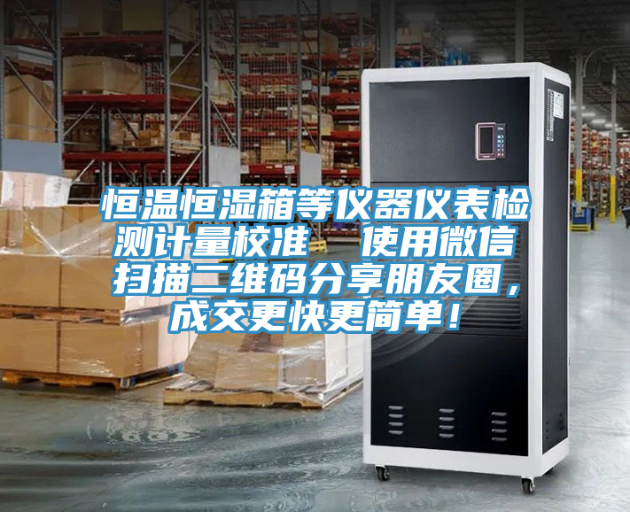 恒溫恒濕箱等儀器儀表檢測計量校準 使用微信掃描二維碼分享朋友圈,成交更快更簡單!