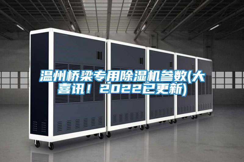 溫州橋梁專用除濕機參數(shù)(大喜訊！2022已更新)