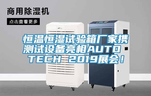 恒溫恒濕試驗(yàn)箱廠家攜測試設(shè)備亮相AUTO TECH 2019展會(huì)！