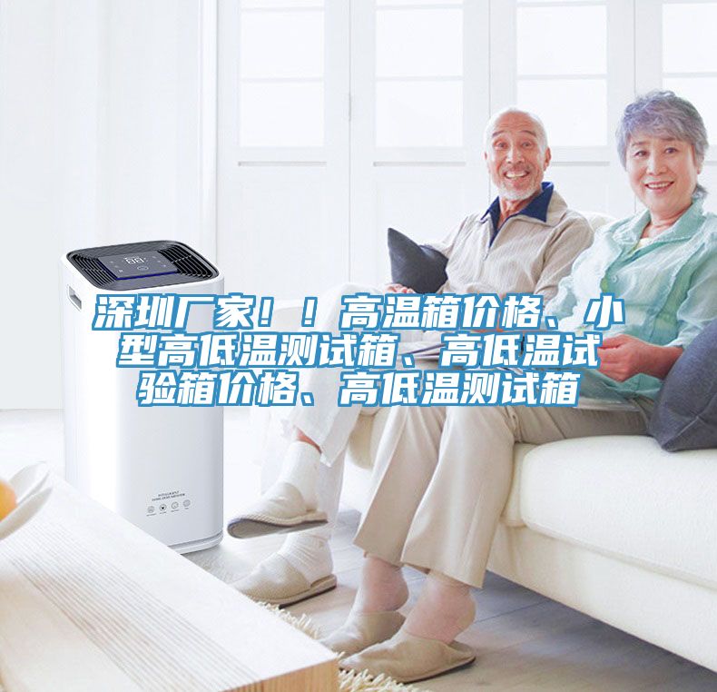 深圳廠家!!高溫箱價格、小型高低溫測試箱、高低溫試驗箱價格、高低溫測試箱