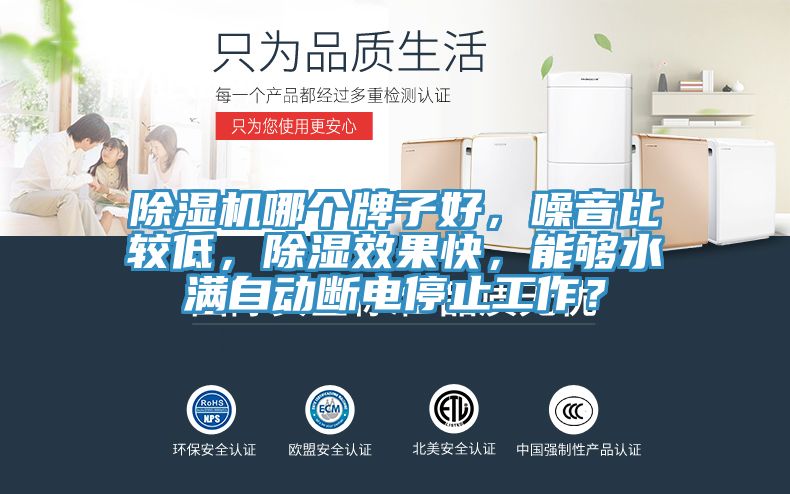 除濕機哪個牌子好,噪音比較低,除濕效果快,能夠水滿自動斷電停止工作?
