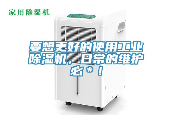 要想更好的使用工業除濕機,日常的維護必*!