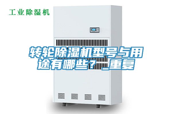 轉(zhuǎn)輪除濕機(jī)型號(hào)與用途有哪些?_重復(fù)